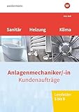 Anlagenmechaniker/-in Sanitär-, Heizungs- und Klimatechnik: Kundenaufträge Lernfelder 5-8 Arbeitsheft